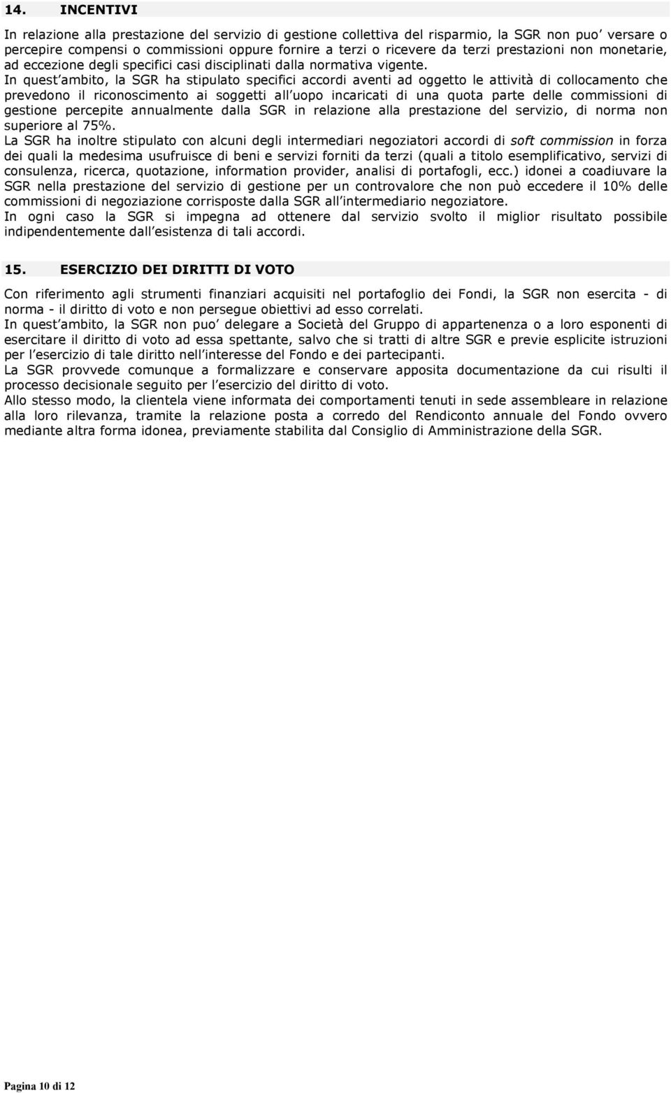 In quest ambito, la SGR ha stipulato specifici accordi aventi ad oggetto le attività di collocamento che prevedono il riconoscimento ai soggetti all uopo incaricati di una quota parte delle