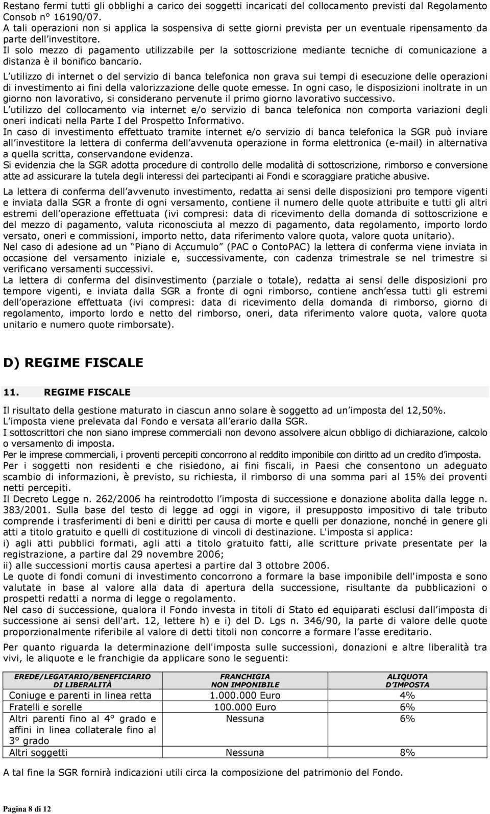 Il solo mezzo di pagamento utilizzabile per la sottoscrizione mediante tecniche di comunicazione a distanza è il bonifico bancario.