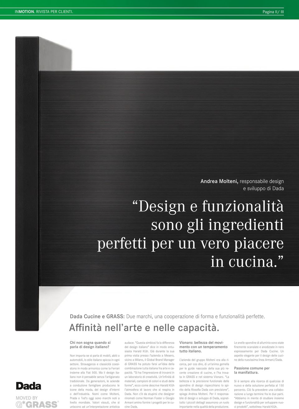 Non importa se si parla di mobili, abiti o automobili, lo stile italiano spicca in ogni settore. Stravaganza e classicità coesistono in modo armonico come la Ferrari insieme alla Fiat 500.