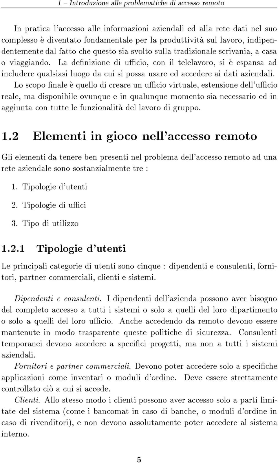 La denizione di ucio, con il telelavoro, si e espansa ad includere qualsiasi luogo da cui si possa usare ed accedere ai dati aziendali.