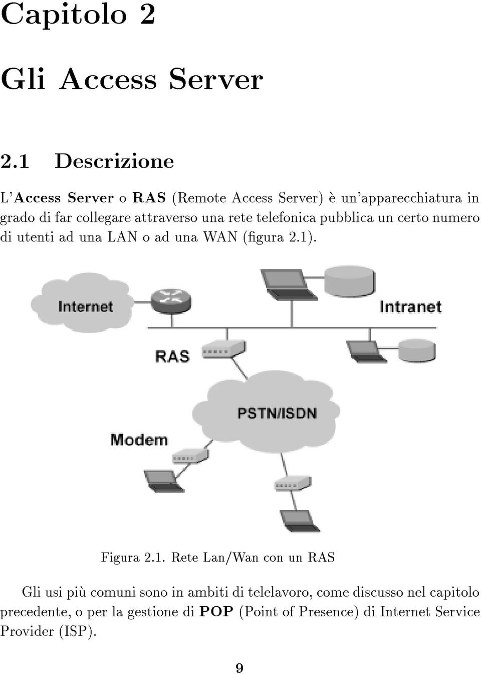 attraverso una rete telefonica pubblica un certo numero di utenti ad una LAN o ad una WAN (gura 2.1). Figura 2.