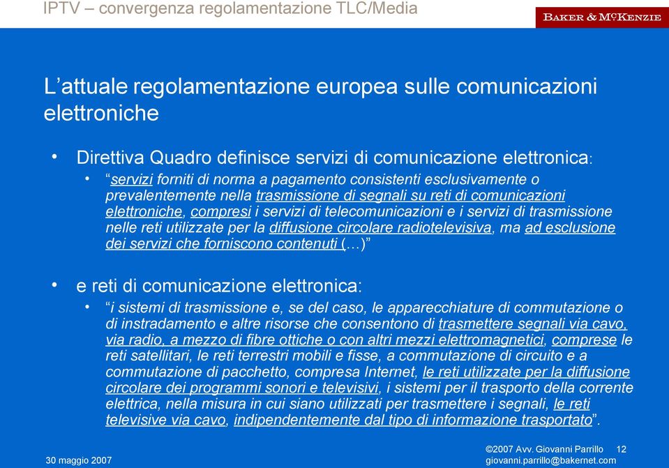 circolare radiotelevisiva, ma ad esclusione dei servizi che forniscono contenuti ( ) e reti di comunicazione elettronica: i sistemi di trasmissione e, se del caso, le apparecchiature di commutazione