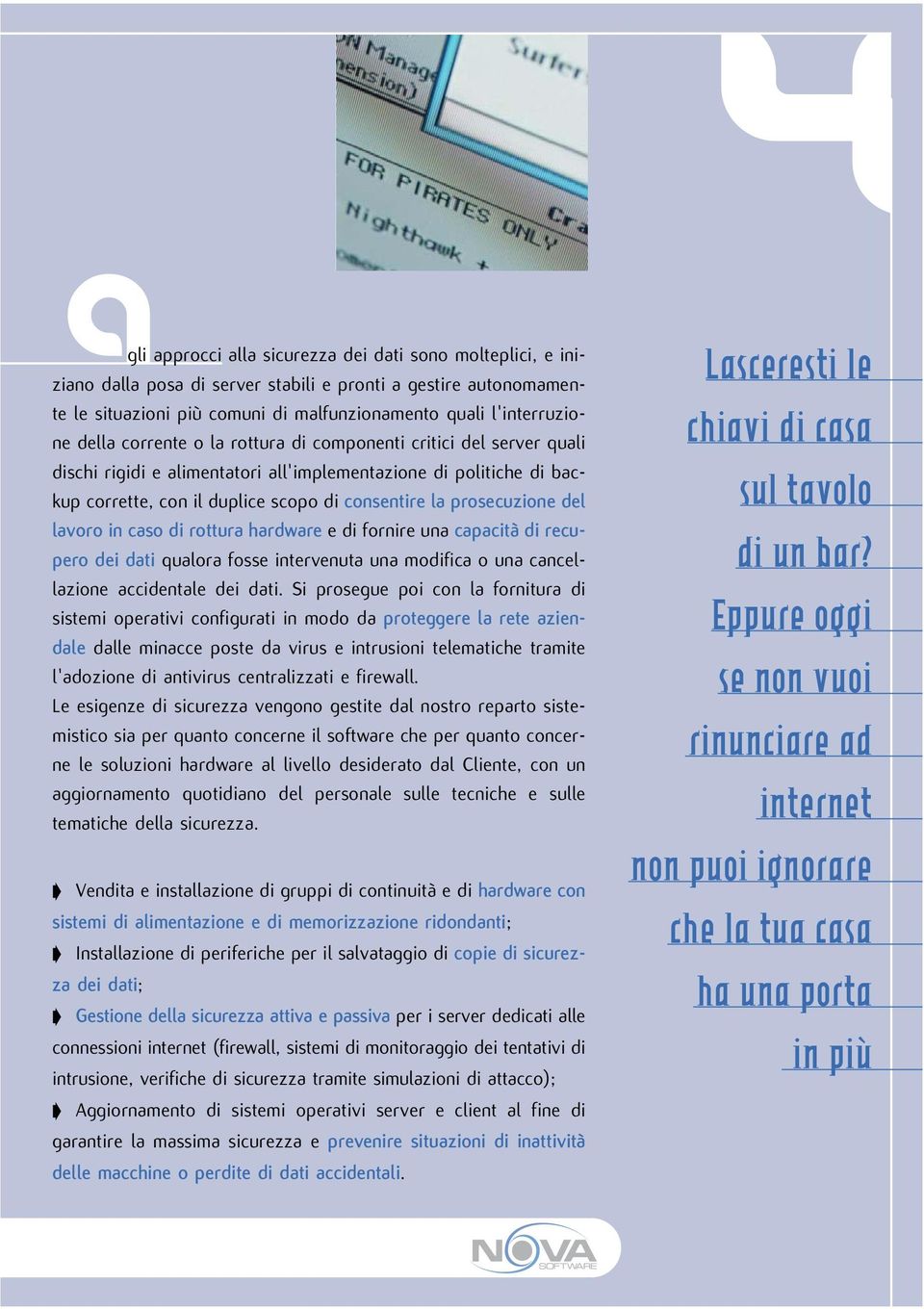 lavoro in caso di rottura hardware e di fornire una capacità di recupero dei dati qualora fosse intervenuta una modifica o una cancellazione accidentale dei dati.