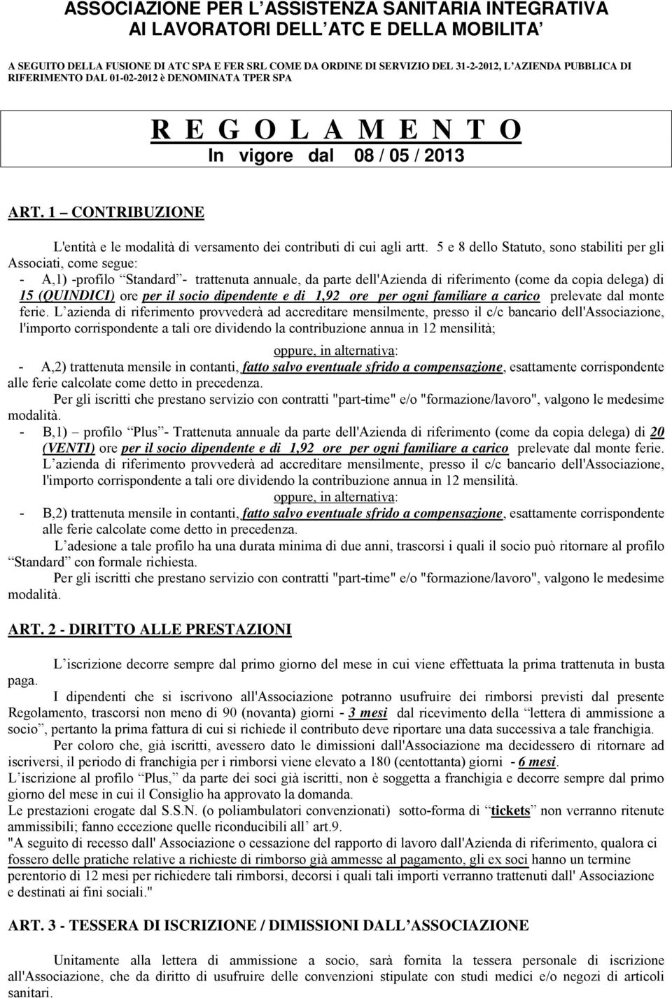 5 e 8 dello Statuto, sono stabiliti per gli Associati, come segue: - A,1) -profilo Standard - trattenuta annuale, da parte dell'azienda di riferimento (come da copia delega) di 15 (QUINDICI) ore per