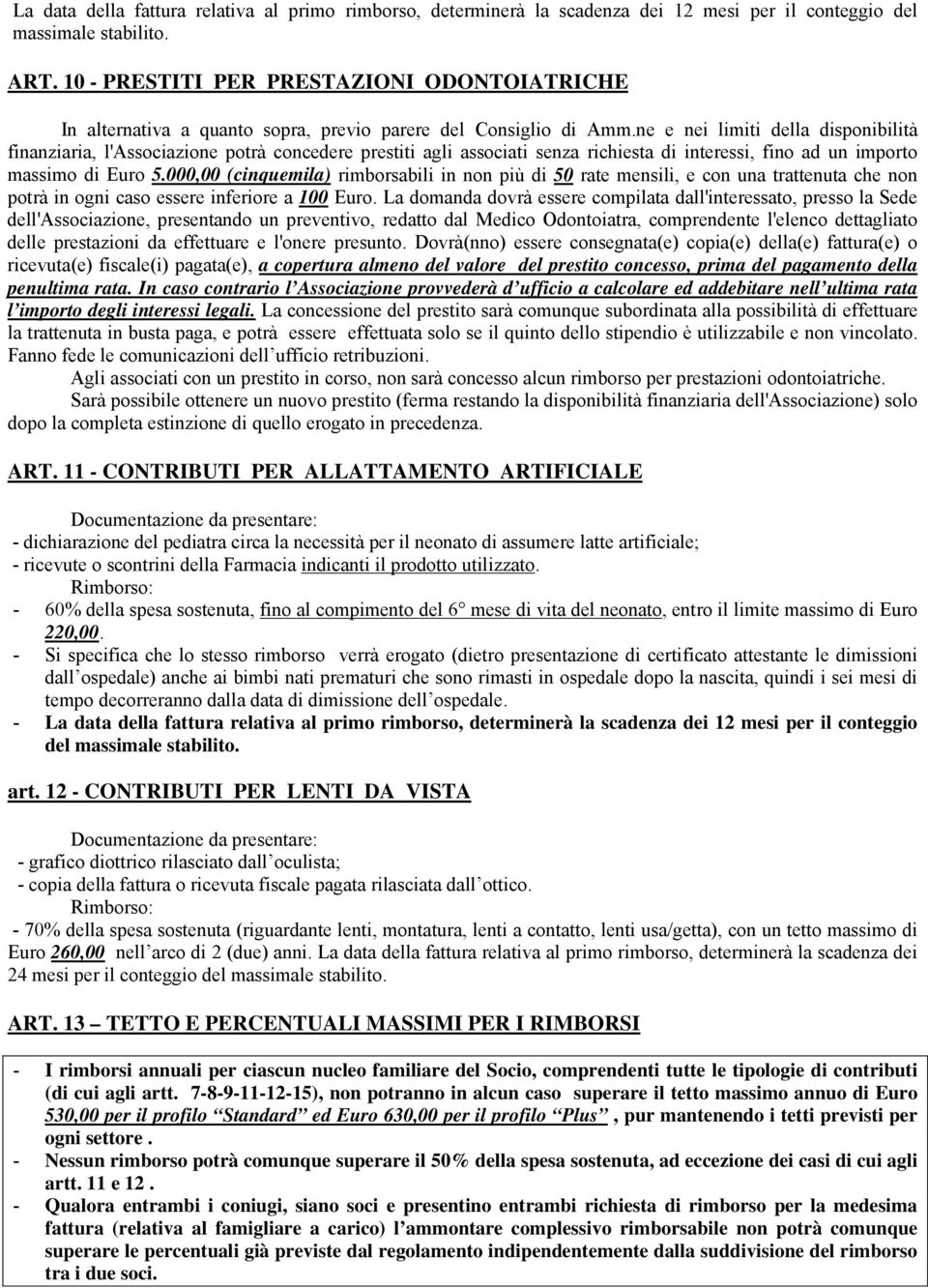 ne e nei limiti della disponibilità finanziaria, l'associazione potrà concedere prestiti agli associati senza richiesta di interessi, fino ad un importo massimo di Euro 5.