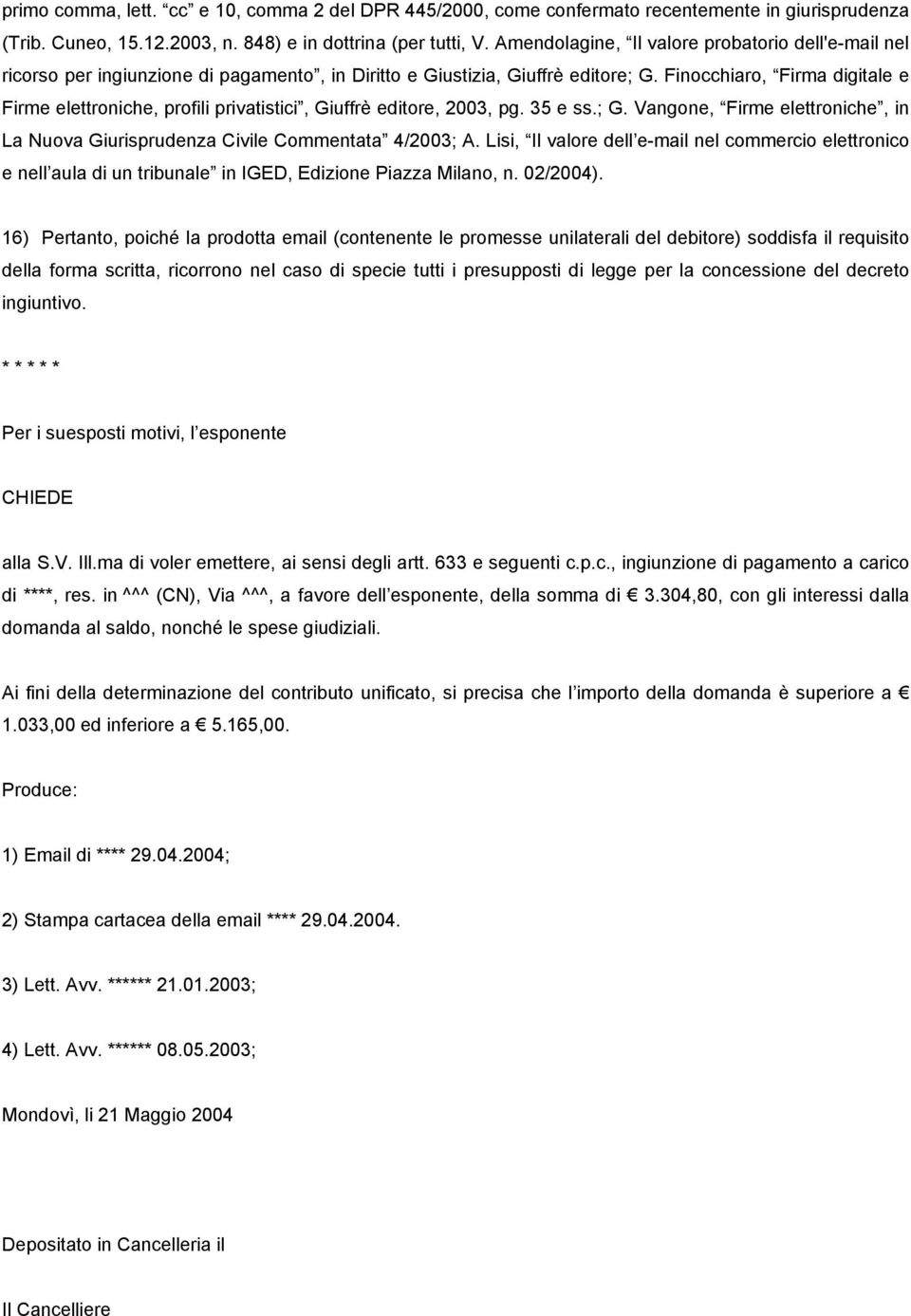 Finocchiaro, Firma digitale e Firme elettroniche, profili privatistici, Giuffrè editore, 2003, pg. 35 e ss.; G. Vangone, Firme elettroniche, in La Nuova Giurisprudenza Civile Commentata 4/2003; A.