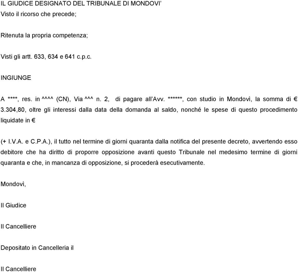 304,80, oltre gli interessi dalla data della domanda al saldo, nonché le spese di questo procedimento liquidate in (+ I.V.A.