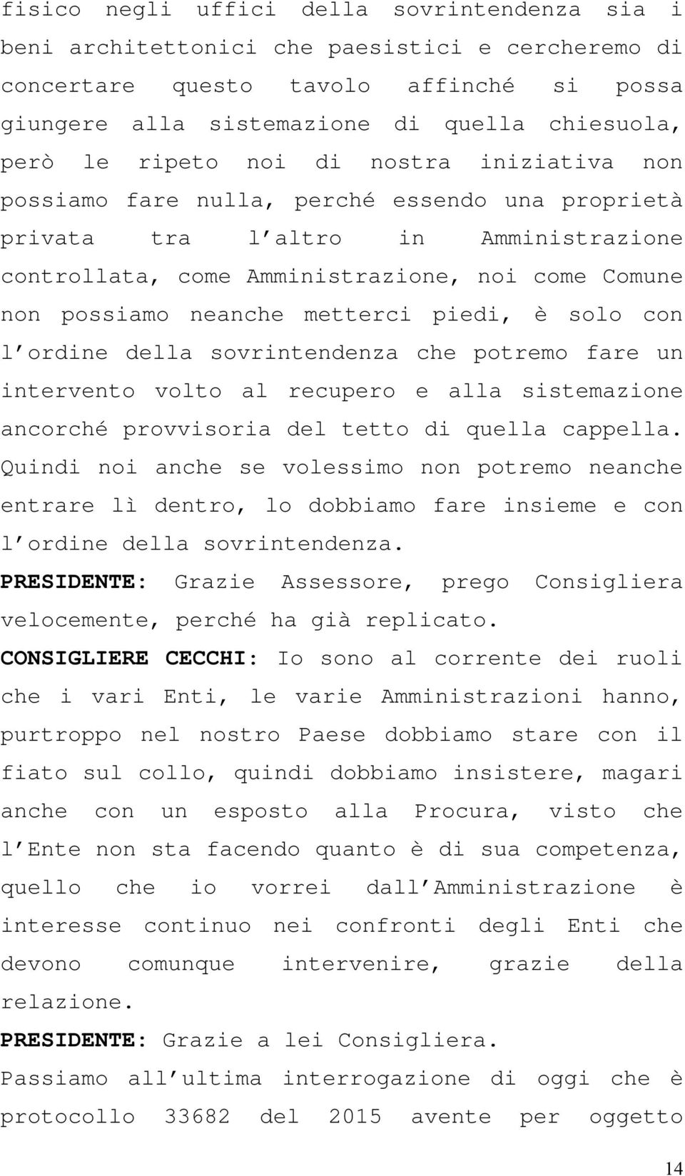 metterci piedi, è solo con l ordine della sovrintendenza che potremo fare un intervento volto al recupero e alla sistemazione ancorché provvisoria del tetto di quella cappella.