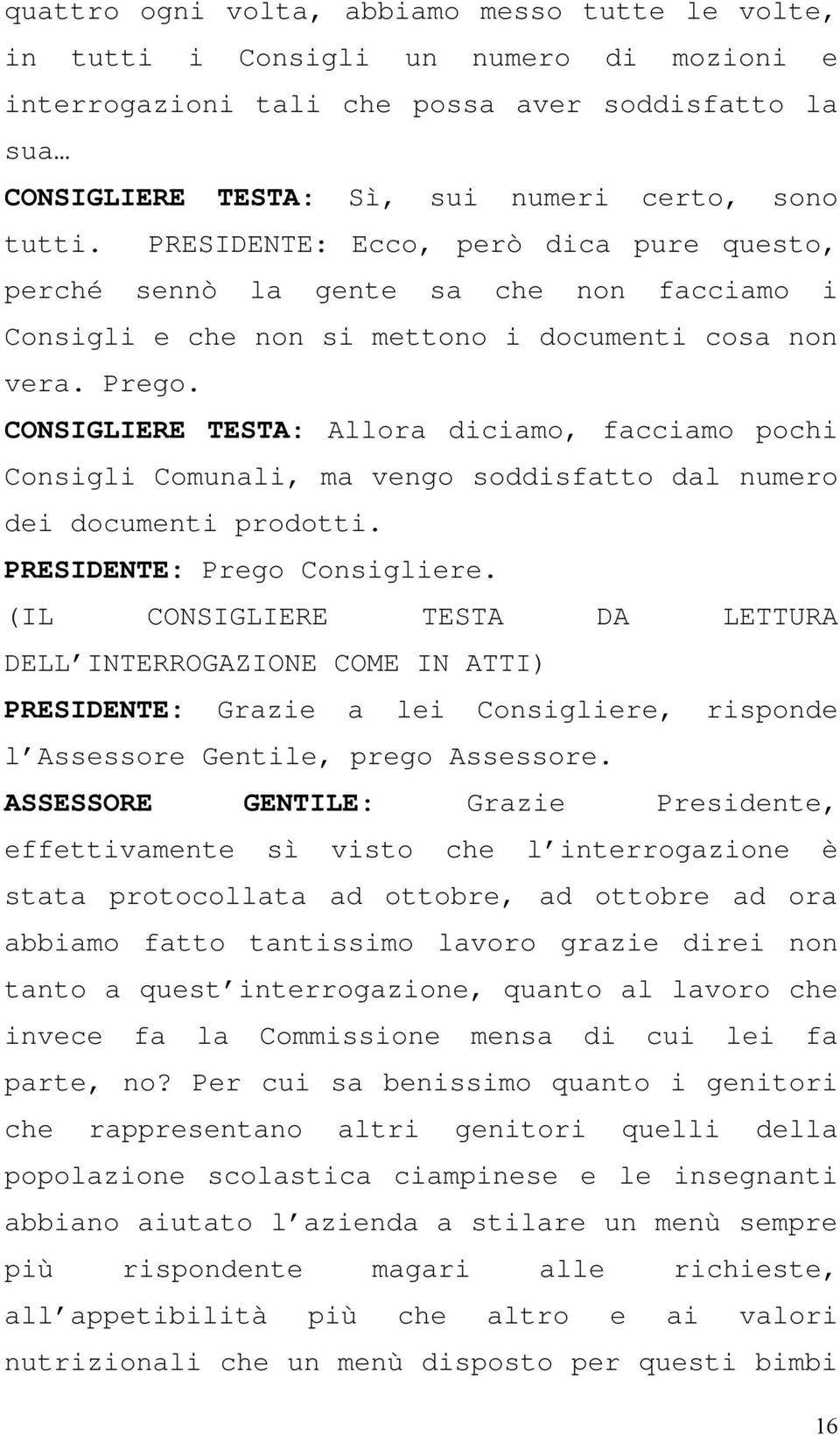 CONSIGLIERE TESTA: Allora diciamo, facciamo pochi Consigli Comunali, ma vengo soddisfatto dal numero dei documenti prodotti. PRESIDENTE: Prego Consigliere.