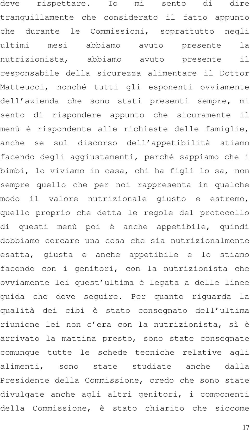 responsabile della sicurezza alimentare il Dottor Matteucci, nonché tutti gli esponenti ovviamente dell azienda che sono stati presenti sempre, mi sento di rispondere appunto che sicuramente il menù