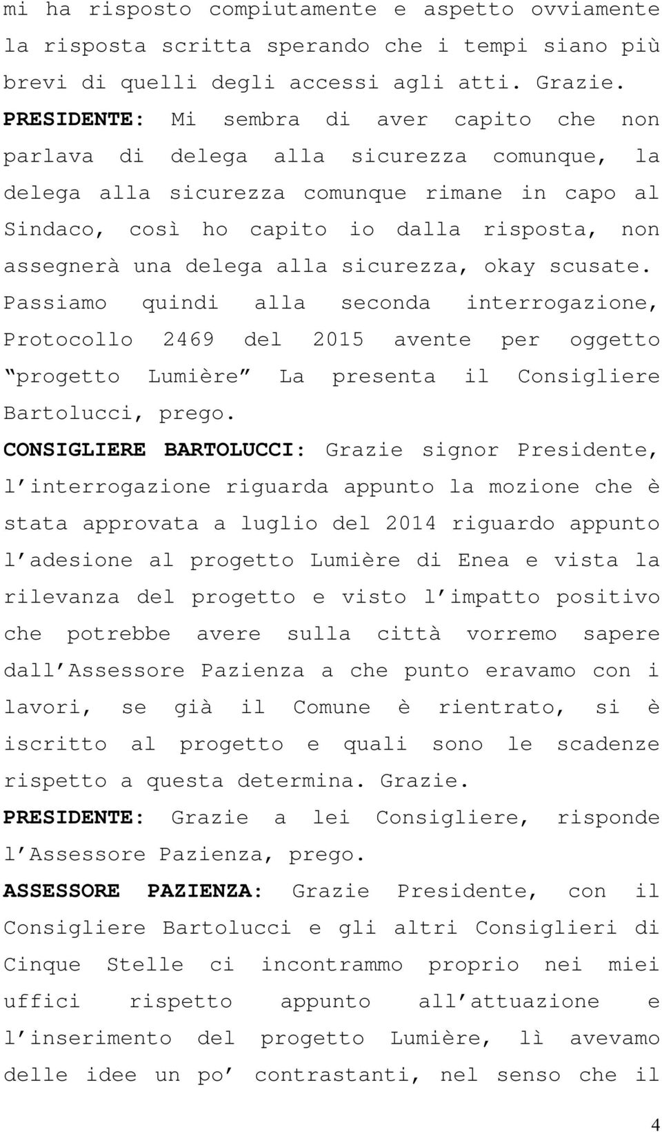 una delega alla sicurezza, okay scusate. Passiamo quindi alla seconda interrogazione, Protocollo 2469 del 2015 avente per oggetto progetto Lumière La presenta il Consigliere Bartolucci, prego.