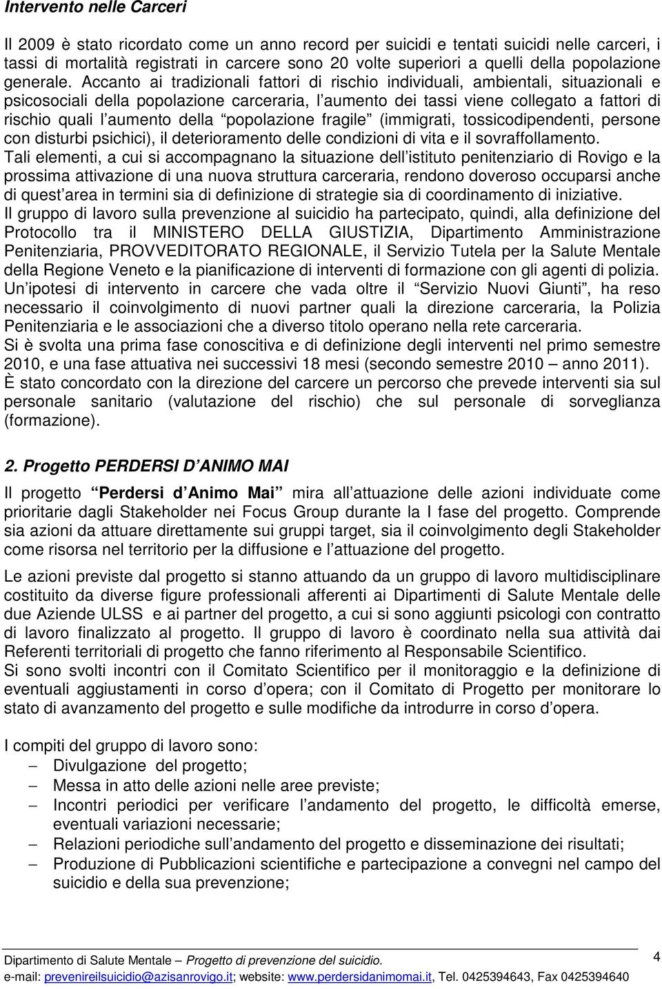 Accanto ai tradizionali fattori di rischio individuali, ambientali, situazionali e psicosociali della popolazione carceraria, l aumento dei tassi viene collegato a fattori di rischio quali l aumento