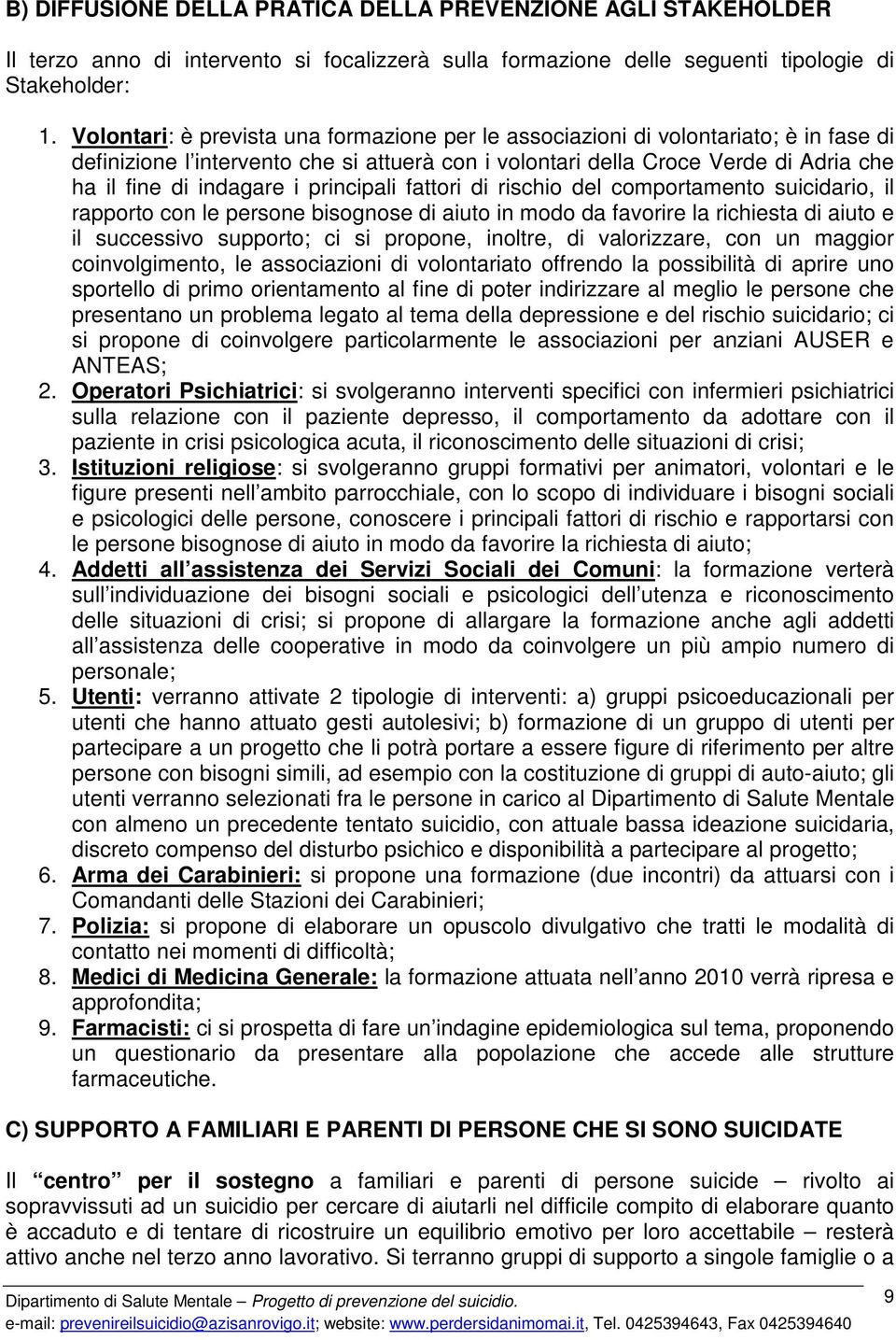 principali fattori di rischio del comportamento suicidario, il rapporto con le persone bisognose di aiuto in modo da favorire la richiesta di aiuto e il successivo supporto; ci si propone, inoltre,