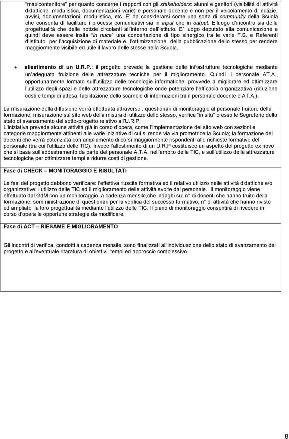 E da considerarsi come una sorta di community della Scuola che consenta di facilitare i processi comunicativi sia in input che in output.