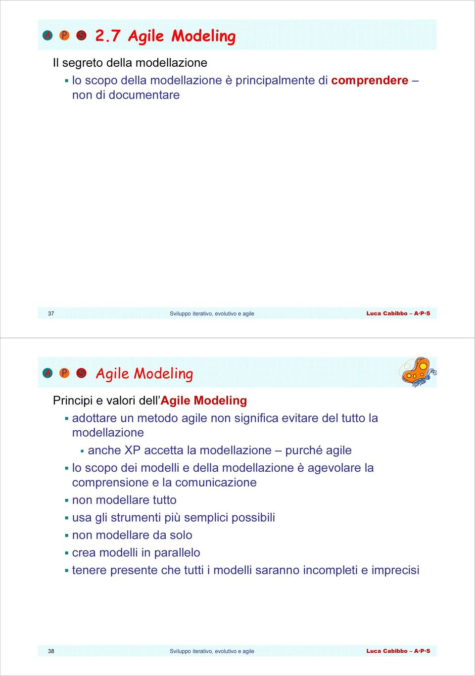 modellazione purché agile lo scopo dei modelli e della modellazione è agevolare la comprensione e la comunicazione non modellare tutto usa gli