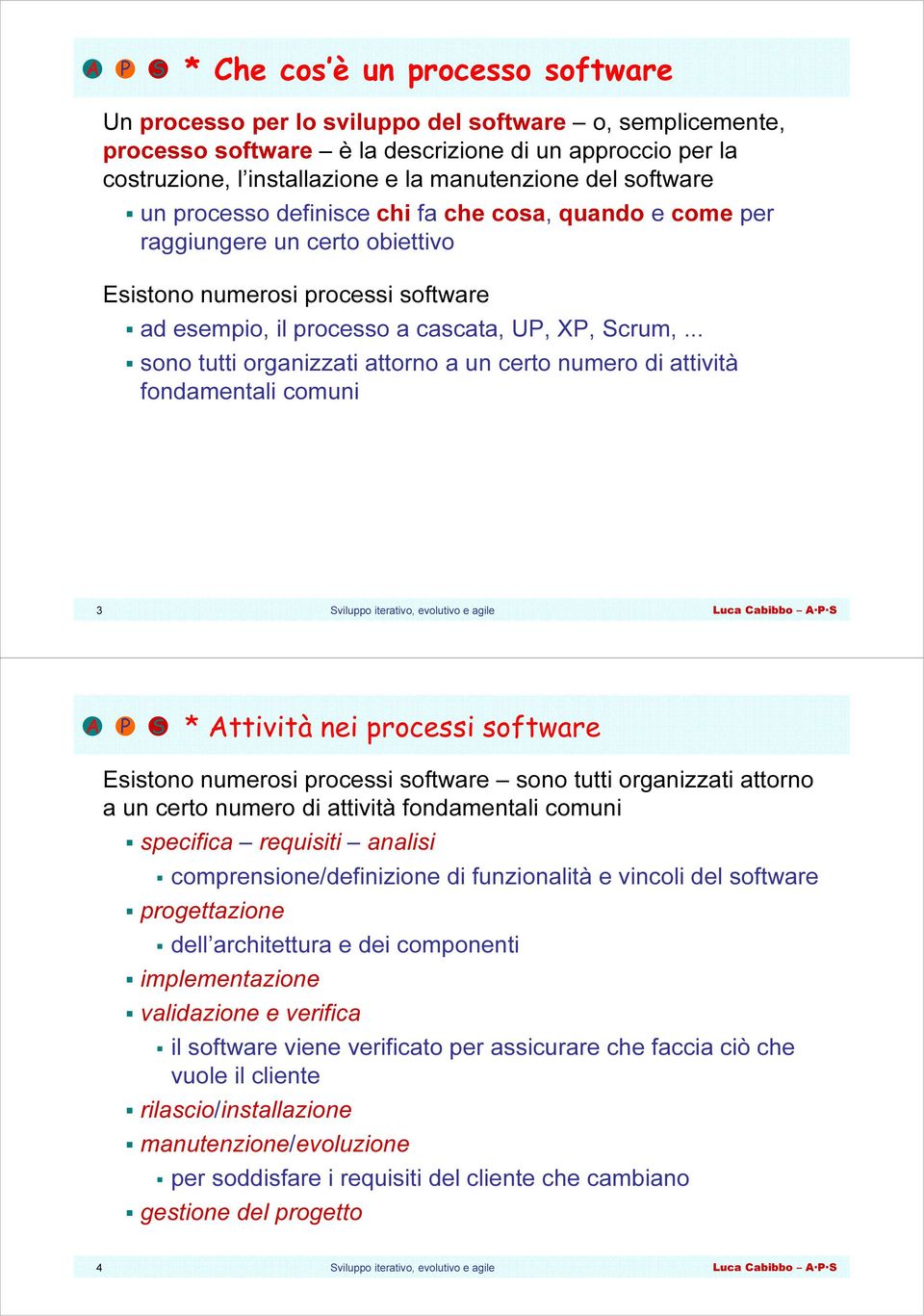 .. sono tutti organizzati attorno a un certo numero di attività fondamentali comuni 3 * Attività nei processi software Esistono numerosi processi software sono tutti organizzati attorno a un certo