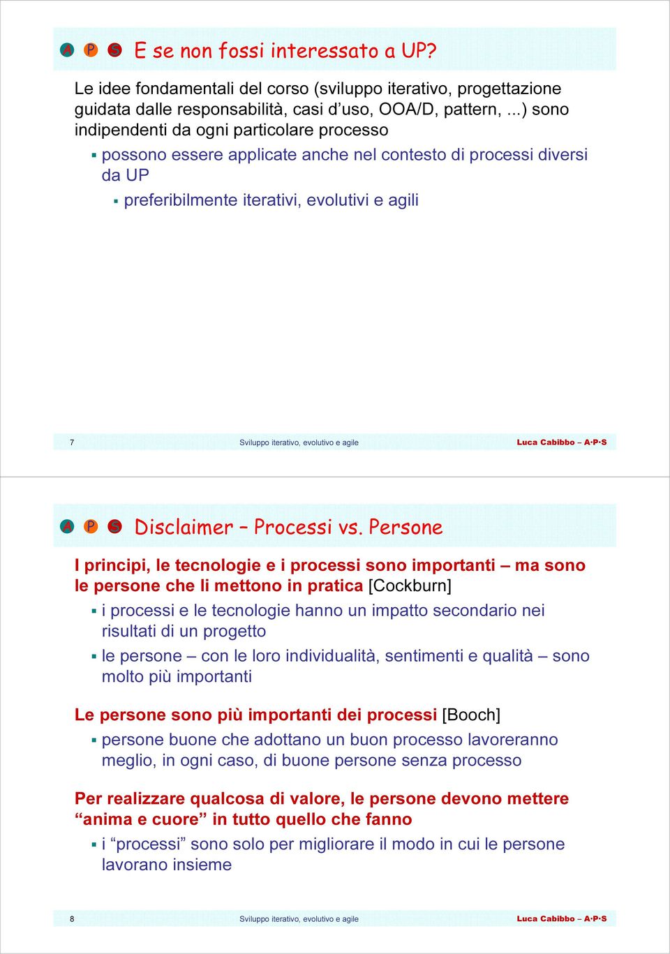 Persone I principi, le tecnologie e i processi sono importanti ma sono le persone che li mettono in pratica [Cockburn] i processi e le tecnologie hanno un impatto secondario nei risultati di un