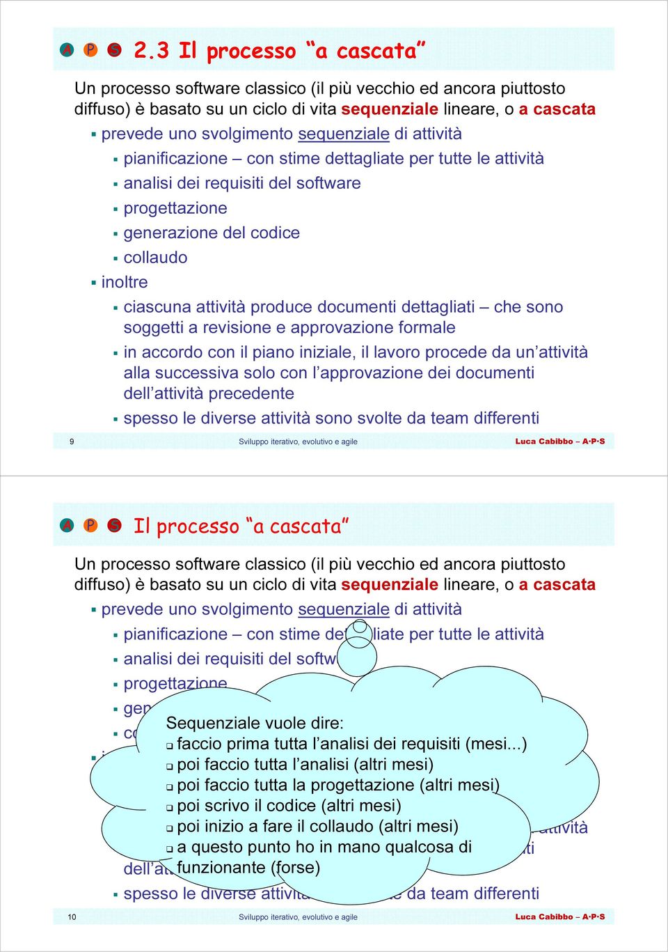 dettagliati che sono soggetti a revisione e approvazione formale in accordo con il piano iniziale, il lavoro procede da un attività alla successiva solo con l approvazione dei documenti dell attività