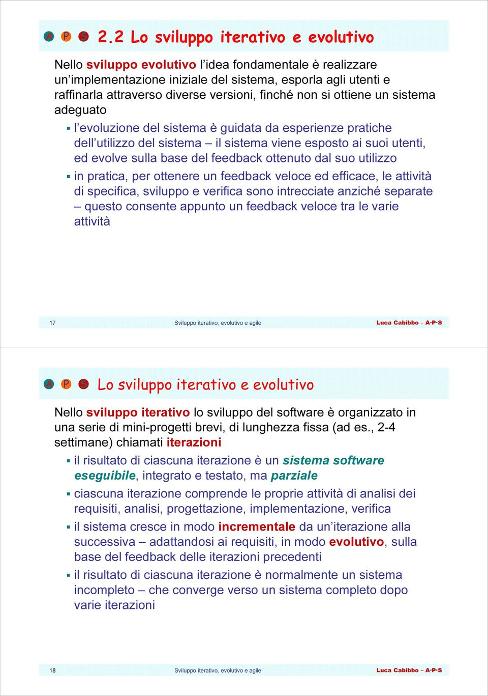 feedback ottenuto dal suo utilizzo in pratica, per ottenere un feedback veloce ed efficace, le attività di specifica, sviluppo e verifica sono intrecciate anziché separate questo consente appunto un