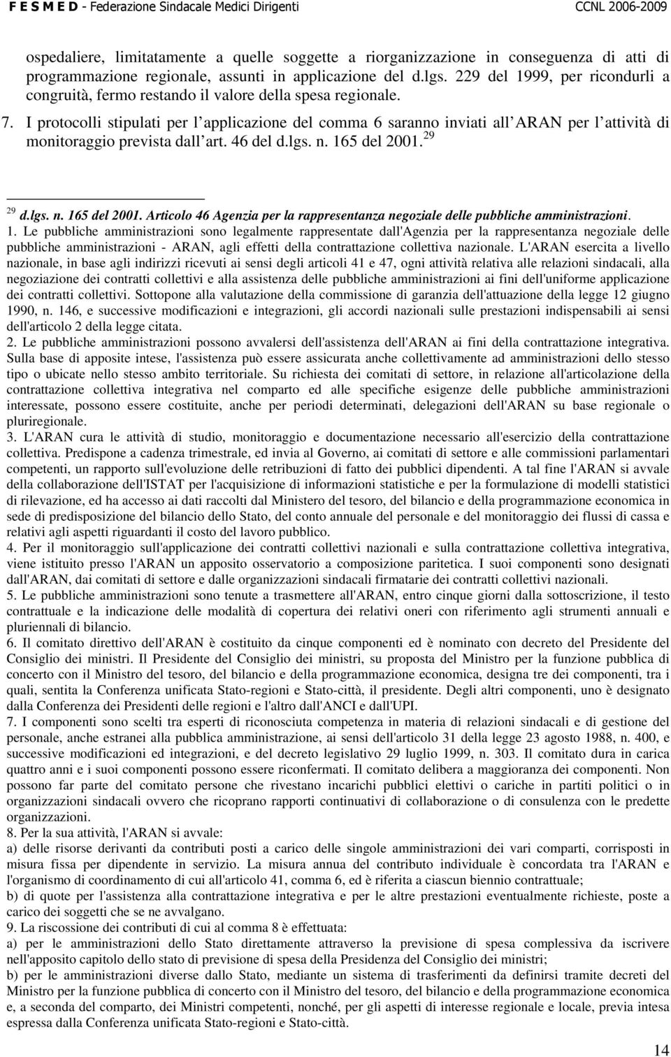 I protocolli stipulati per l applicazione del comma 6 saranno inviati all ARAN per l attività di monitoraggio prevista dall art. 46 del d.lgs. n. 165 del 2001.