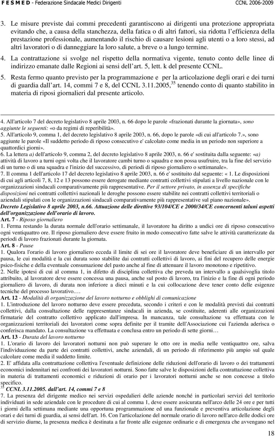 La contrattazione si svolge nel rispetto della normativa vigente, tenuto conto delle linee di indirizzo emanate dalle Regioni ai sensi dell art. 5,