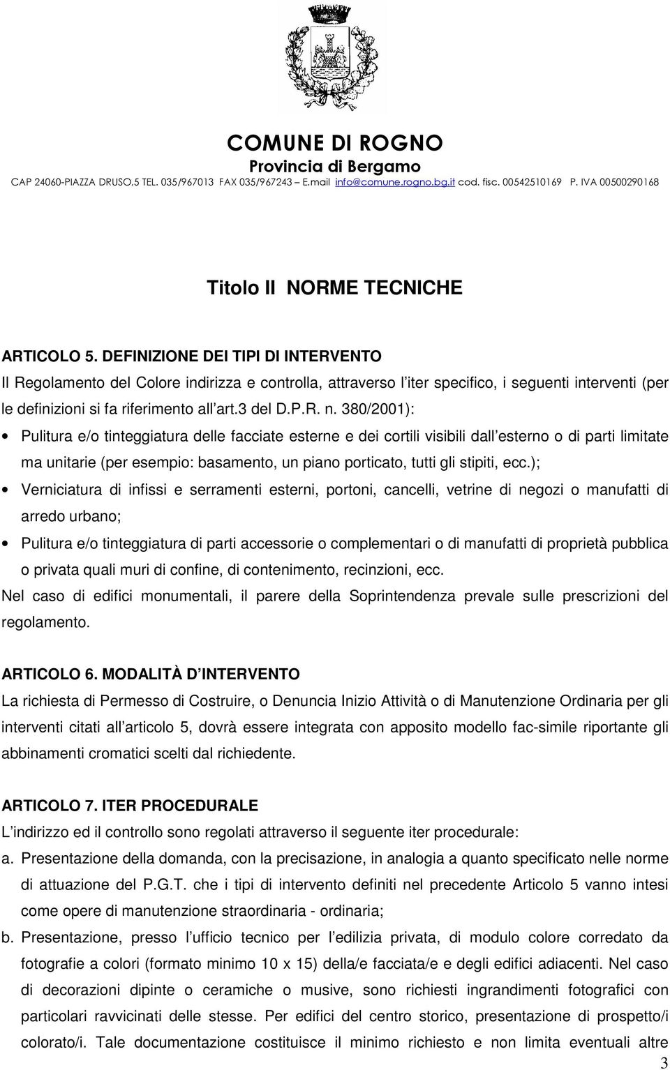 380/2001): Pulitura e/o tinteggiatura delle facciate esterne e dei cortili visibili dall esterno o di parti limitate ma unitarie (per esempio: basamento, un piano porticato, tutti gli stipiti, ecc.