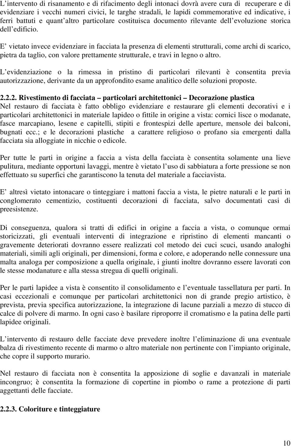 E vietato invece evidenziare in facciata la presenza di elementi strutturali, come archi di scarico, pietra da taglio, con valore prettamente strutturale, e travi in legno o altro.