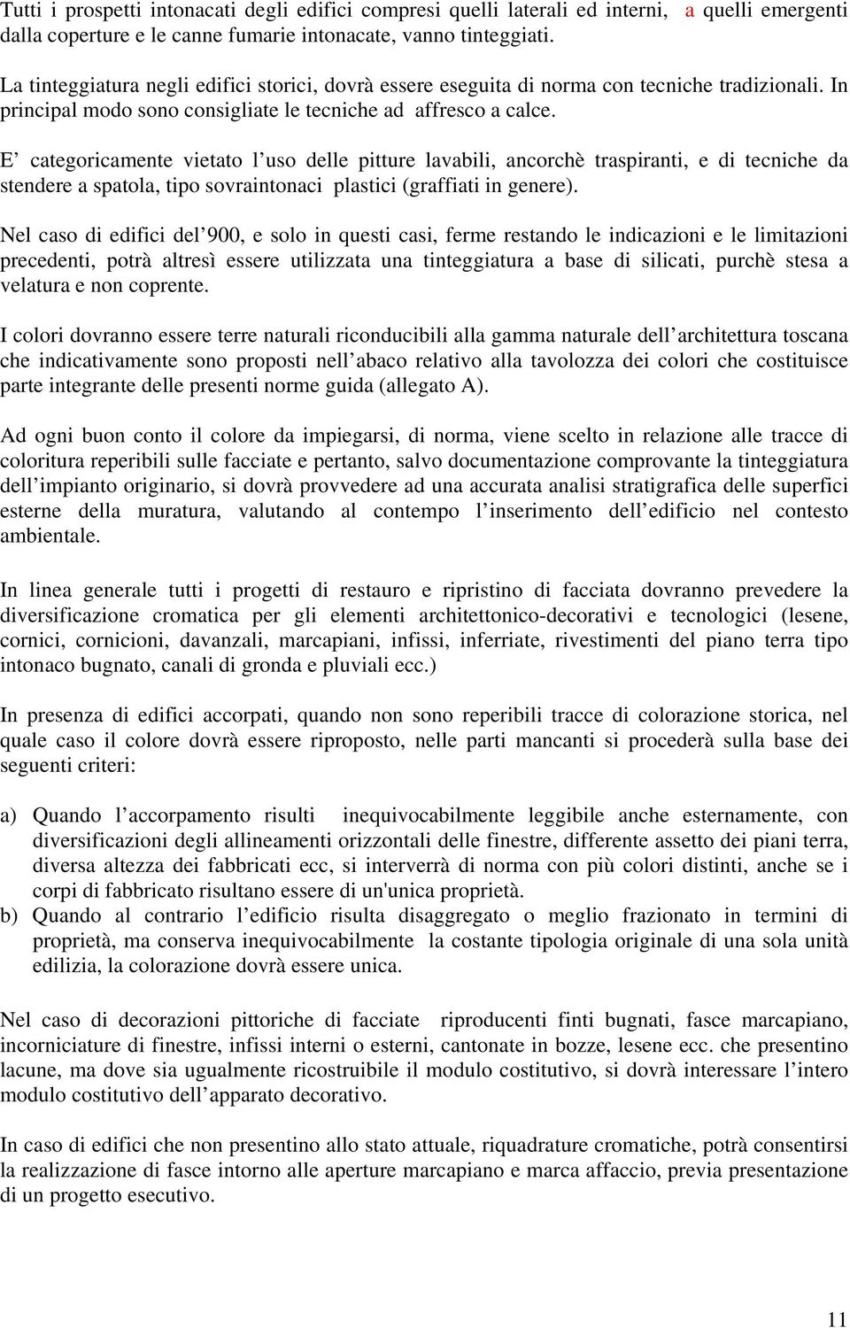 E categoricamente vietato l uso delle pitture lavabili, ancorchè traspiranti, e di tecniche da stendere a spatola, tipo sovraintonaci plastici (graffiati in genere).