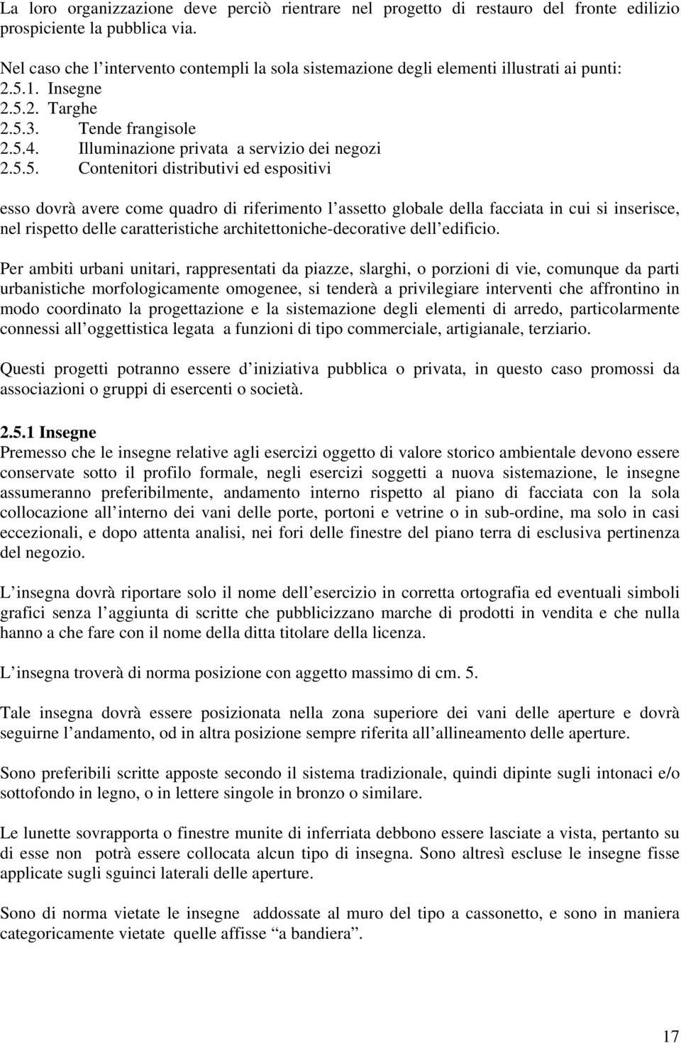 5.5. Contenitori distributivi ed espositivi esso dovrà avere come quadro di riferimento l assetto globale della facciata in cui si inserisce, nel rispetto delle caratteristiche