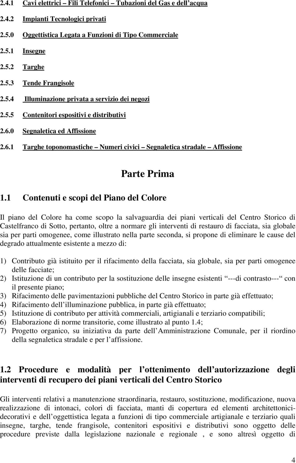 1 Contenuti e scopi del Piano del Colore Il piano del Colore ha come scopo la salvaguardia dei piani verticali del Centro Storico di Castelfranco di Sotto, pertanto, oltre a normare gli interventi di