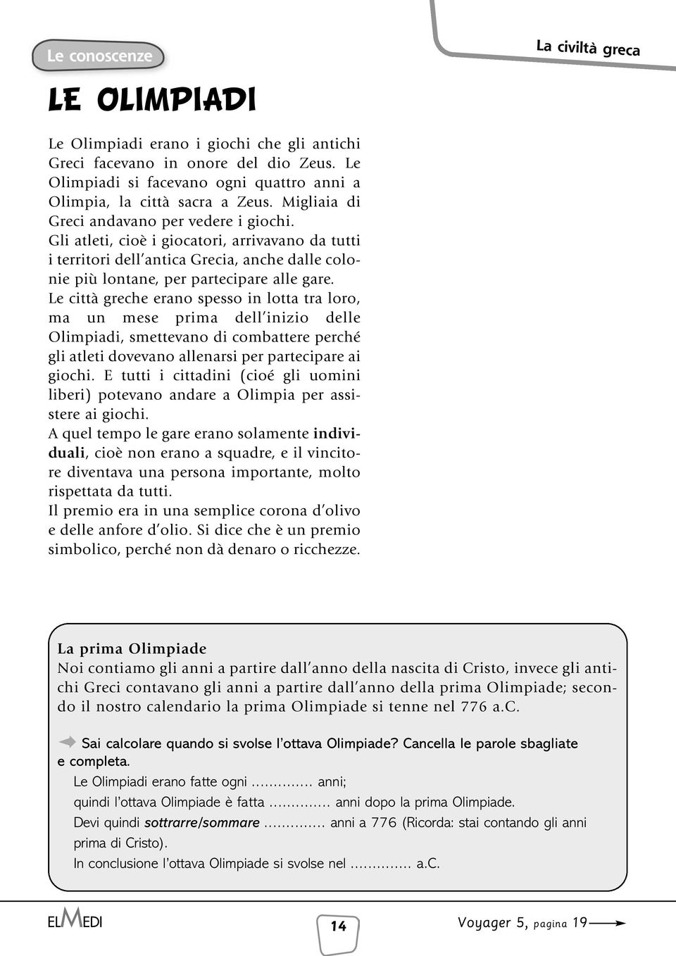 Le città greche erano spesso in lotta tra loro, ma un mese prima dell inizio delle Olimpiadi, smettevano di combattere perché gli atleti dovevano allenarsi per partecipare ai giochi.