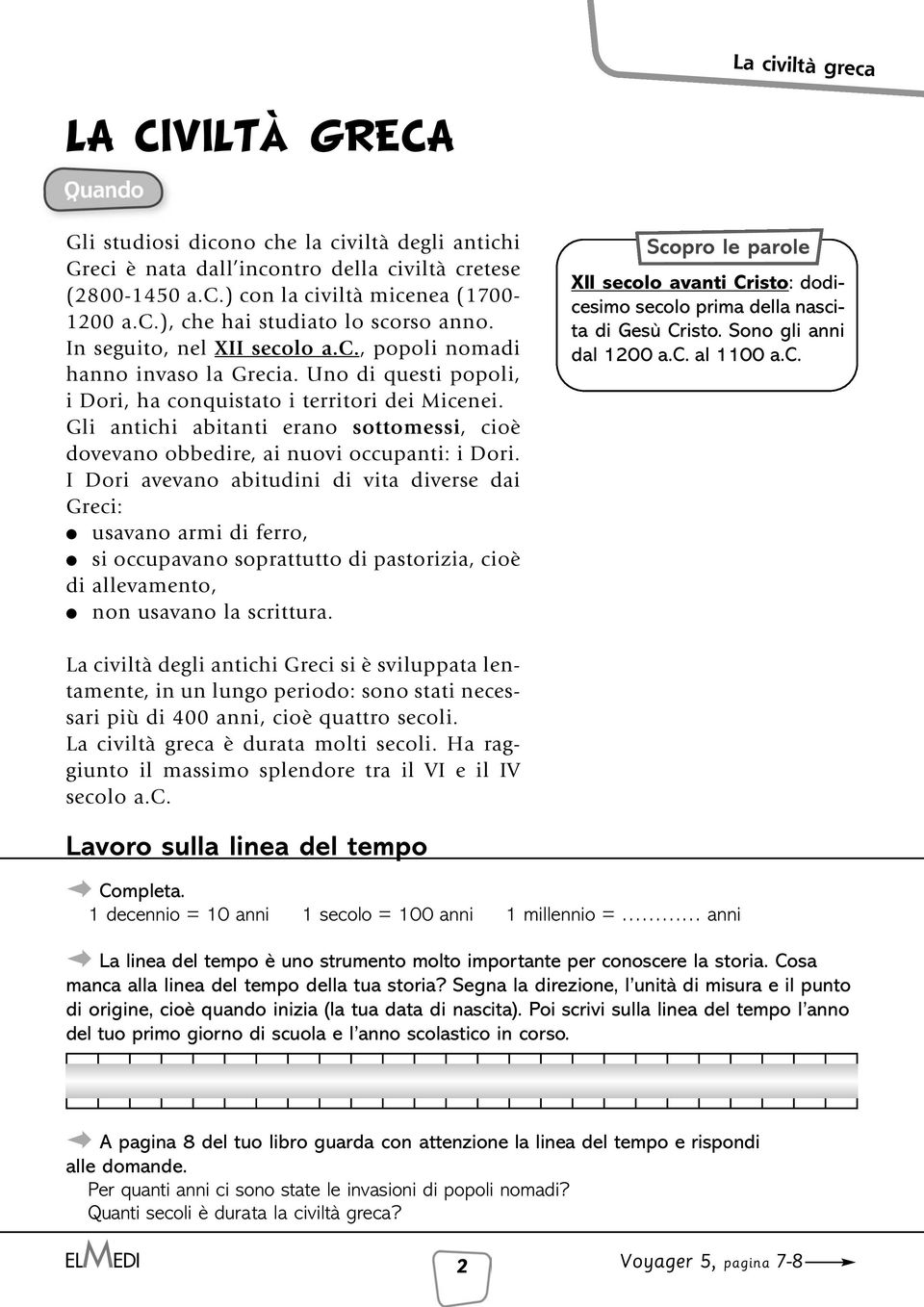 Gli antichi abitanti erano sottomessi, cioè dovevano obbedire, ai nuovi occupanti: i Dori.