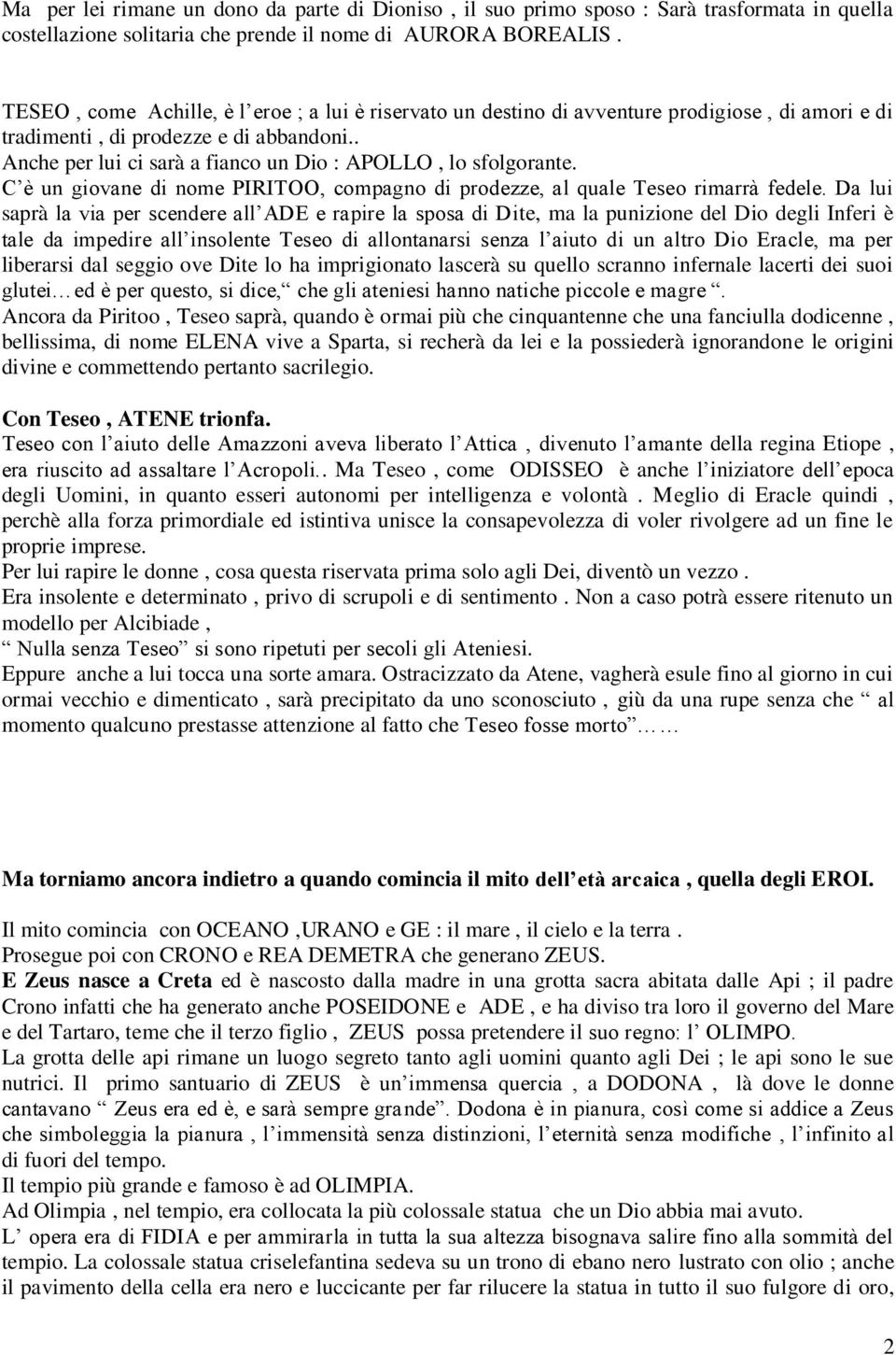 . Anche per lui ci sarà a fianco un Dio : APOLLO, lo sfolgorante. C è un giovane di nome PIRITOO, compagno di prodezze, al quale Teseo rimarrà fedele.