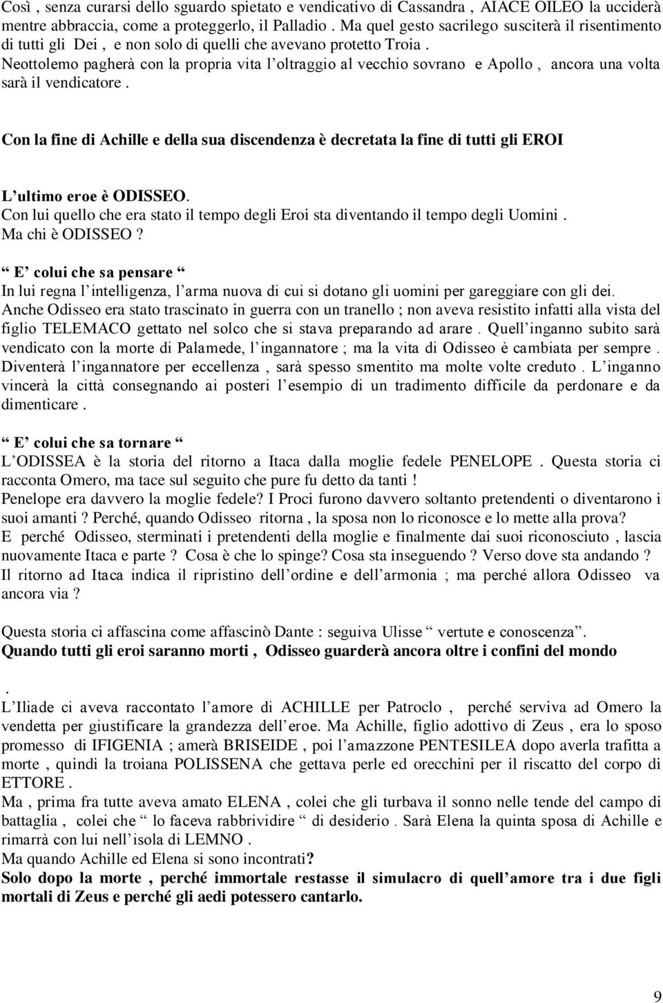 Neottolemo pagherà con la propria vita l oltraggio al vecchio sovrano e Apollo, ancora una volta sarà il vendicatore.