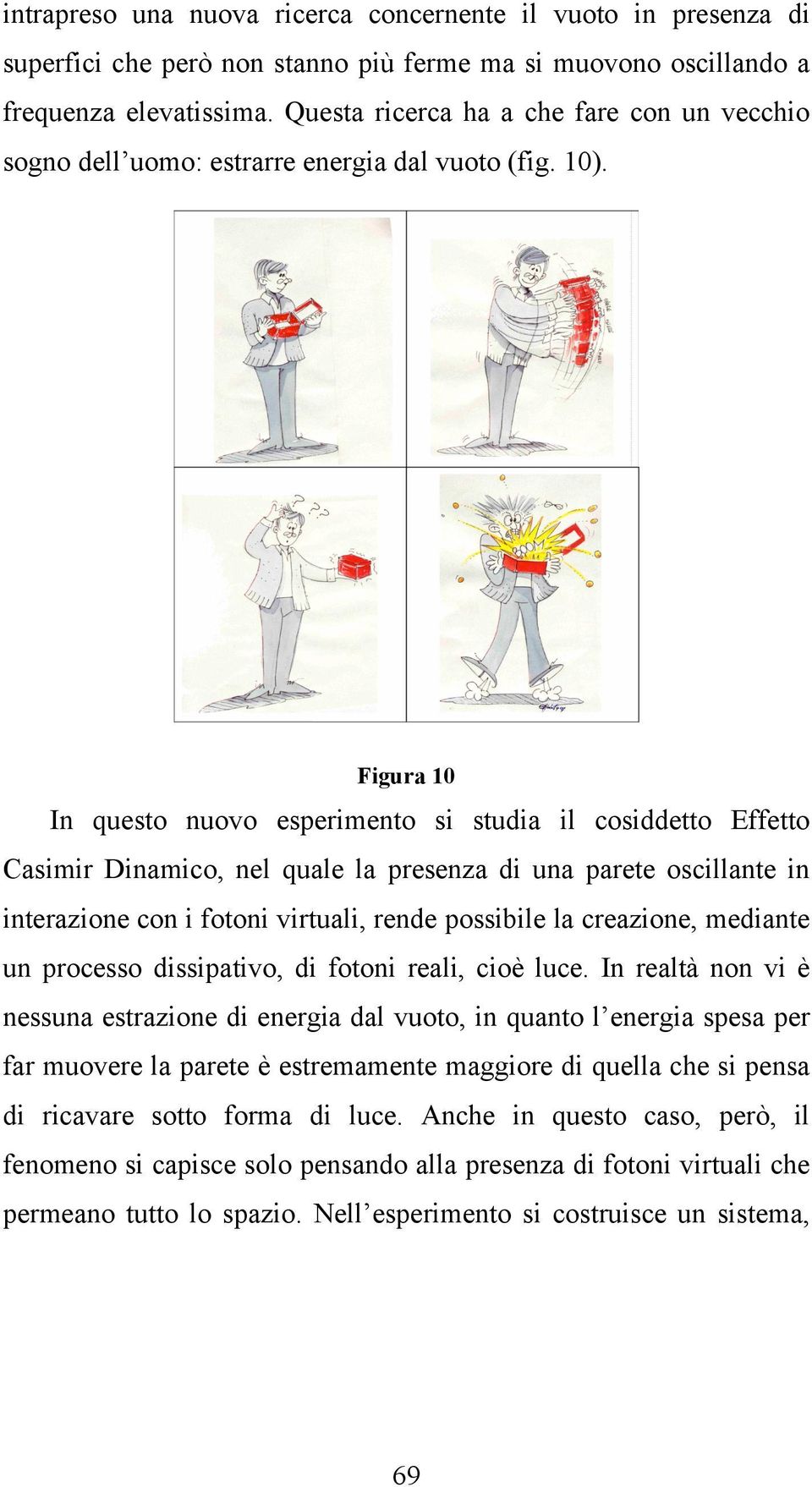 Figura 10 In questo nuovo esperimento si studia il cosiddetto Effetto Casimir Dinamico, nel quale la presenza di una parete oscillante in interazione con i fotoni virtuali, rende possibile la