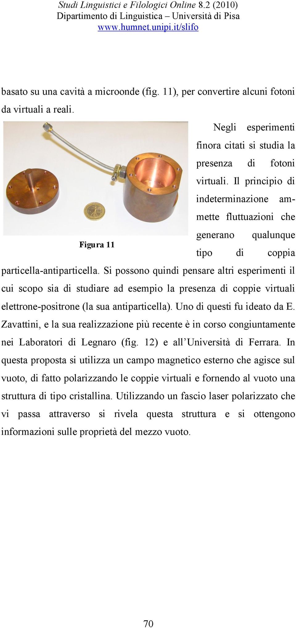 Il principio di indeterminazione am- mette fluttuazioni che generano Figura 11 tipo qualunque di coppia particella-antiparticella.