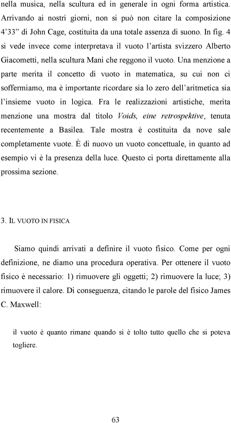 Una menzione a parte merita il concetto di vuoto in matematica, su cui non ci soffermiamo, ma è importante ricordare sia lo zero dell aritmetica sia l insieme vuoto in logica.