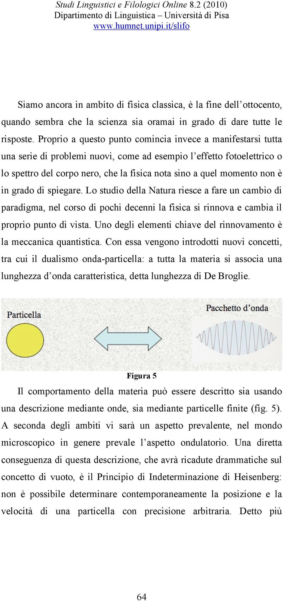 Proprio a questo punto comincia invece a manifestarsi tutta una serie di problemi nuovi, come ad esempio l effetto fotoelettrico o lo spettro del corpo nero, che la fisica nota sino a quel momento