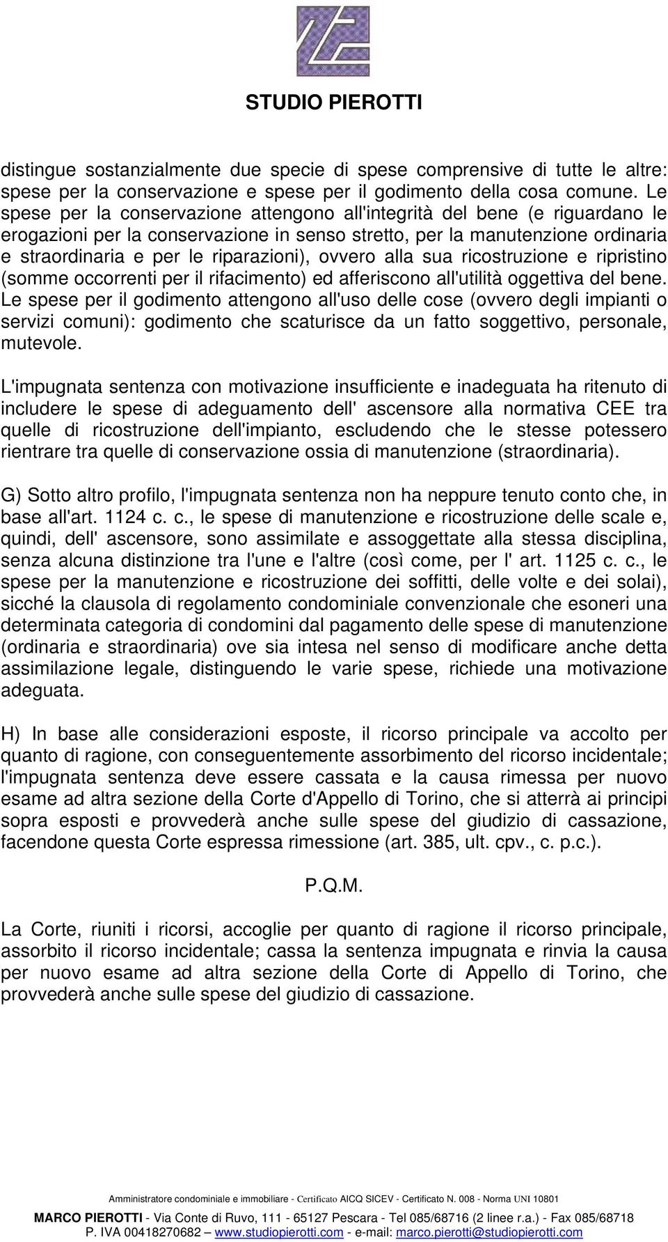 ovvero alla sua ricostruzione e ripristino (somme occorrenti per il rifacimento) ed afferiscono all'utilità oggettiva del bene.