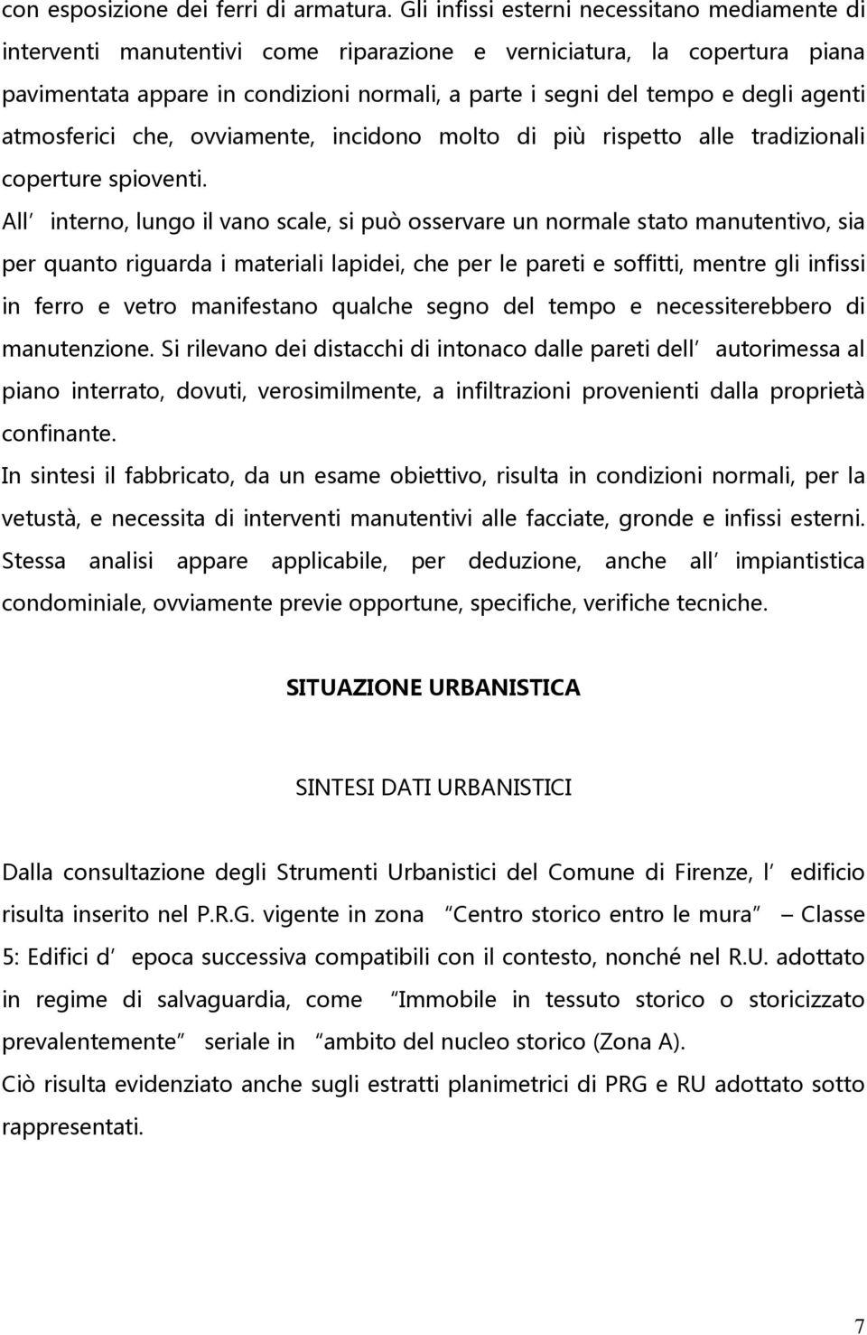 agenti atmosferici che, ovviamente, incidono molto di più rispetto alle tradizionali coperture spioventi.