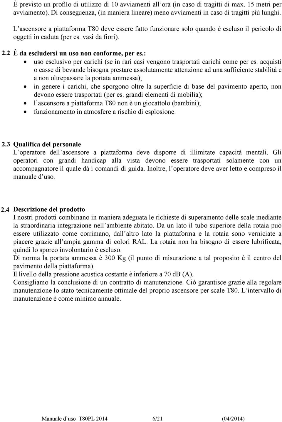 : uso esclusivo per carichi (se in rari casi vengono trasportati carichi come per es.