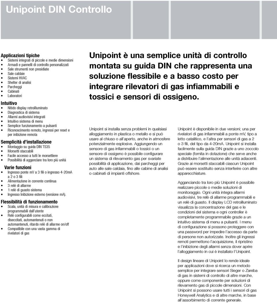 Riconoscimento remoto, ingressi per reset e per inibizione remota Semplicità d installazione Montaggio su guida DIN TS35 Morsetti staccabili Facile accesso a tutti le morsettiere Possibilità di