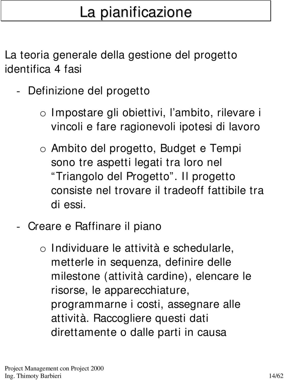 Il progetto consiste nel trovare il tradeoff fattibile tra di essi.