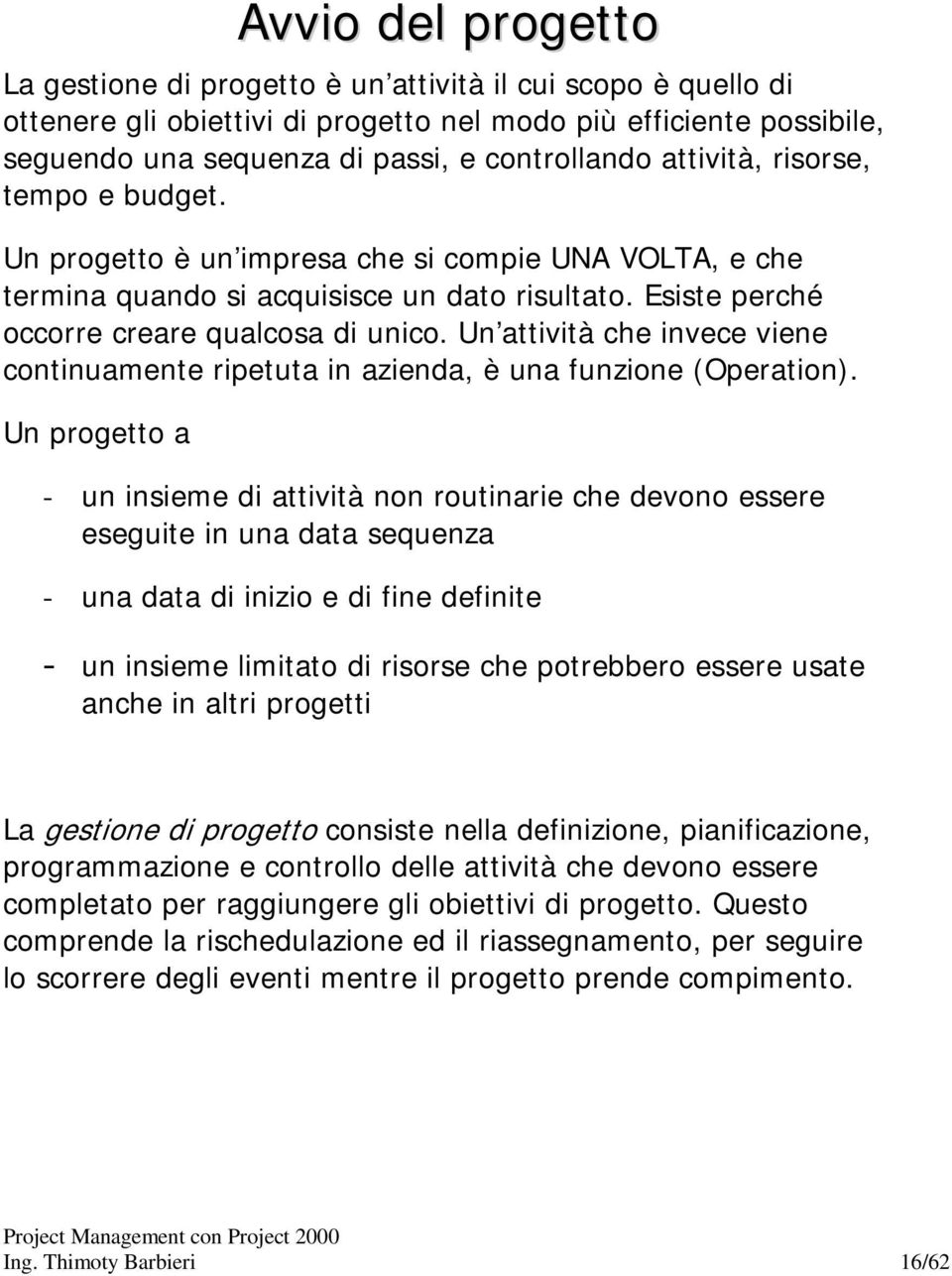 Un attività che invece viene continuamente ripetuta in azienda, è una funzione (Operation).