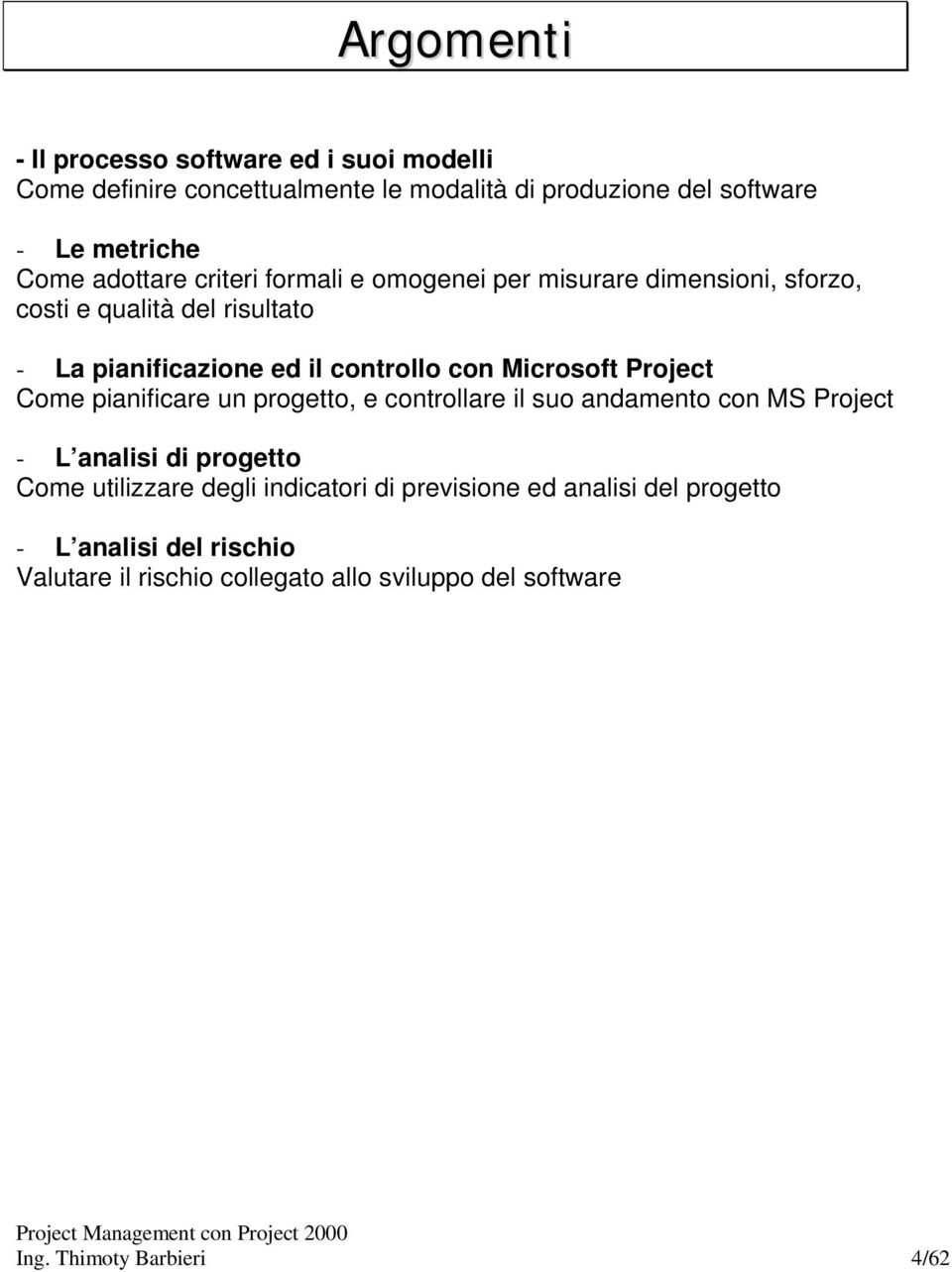 Microsoft Project Come pianificare un progetto, e controllare il suo andamento con MS Project - L analisi di progetto Come utilizzare degli