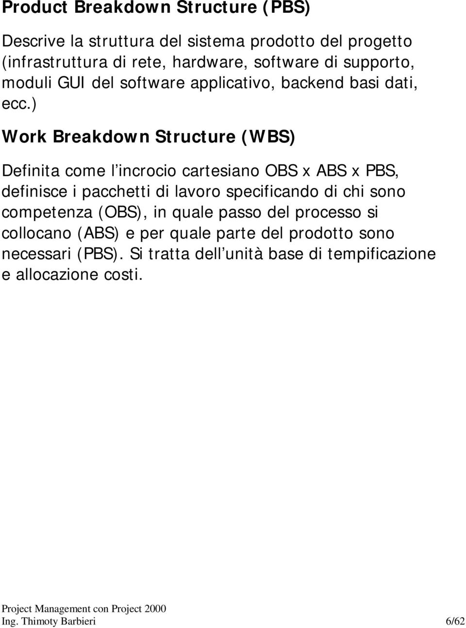 ) Work Breakdown Structure (WBS) Definita come l incrocio cartesiano OBS x ABS x PBS, definisce i pacchetti di lavoro specificando di chi