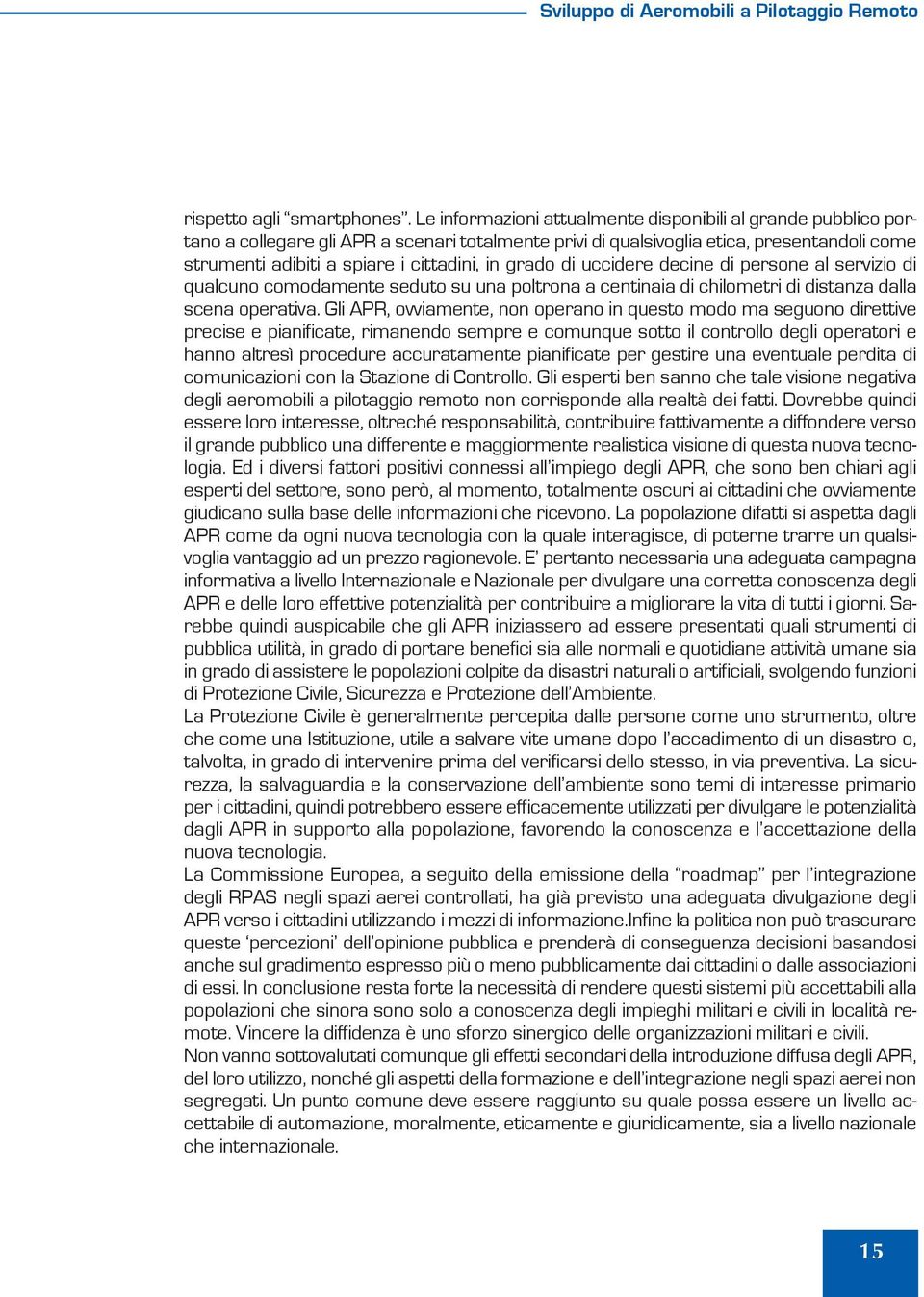 grado di uccidere decine di persone al servizio di qualcuno comodamente seduto su una poltrona a centinaia di chilometri di distanza dalla scena operativa.