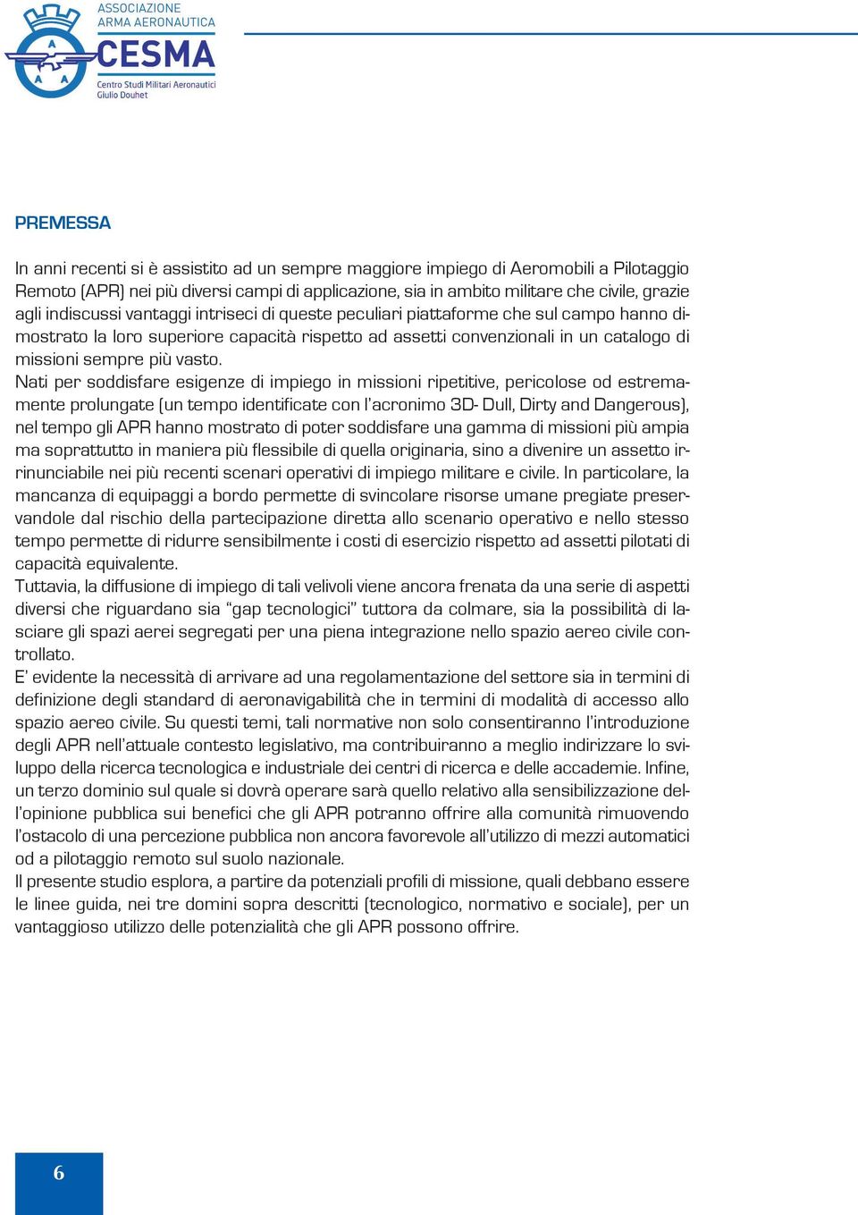 Nati per soddisfare esigenze di impiego in missioni ripetitive, pericolose od estremamente prolungate (un tempo identificate con l acronimo 3D- Dull, Dirty and Dangerous), nel tempo gli APR hanno