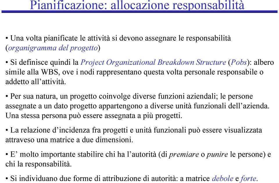 Per sua natura, un progetto coinvolge diverse funzioni aziendali; le persone assegnate a un dato progetto appartengono a diverse unità funzionali dell azienda.