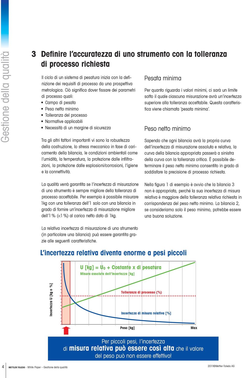 importanti vi sono la robustezza della costruzione, lo stress meccanico in fase di caricamento della bilancia, le condizioni ambientali come l umidità, la temperatura, la protezione dalle